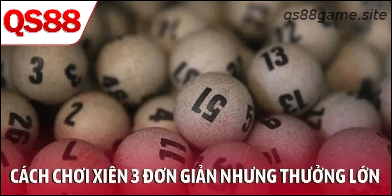Cách chơi xiên 3 đơn giản nhưng tỷ lệ thưởng lớn