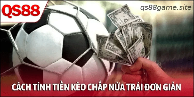 Cách tính tiền kèo chấp nửa trái đơn giản và dễ hiểu