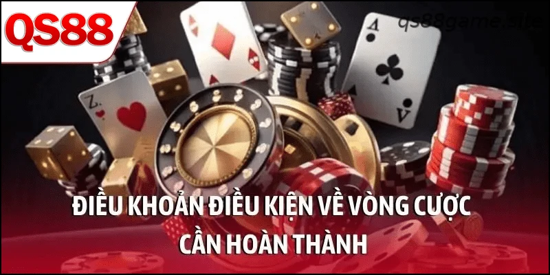 Điều khoản điều kiện về vòng cược cần hoàn thành