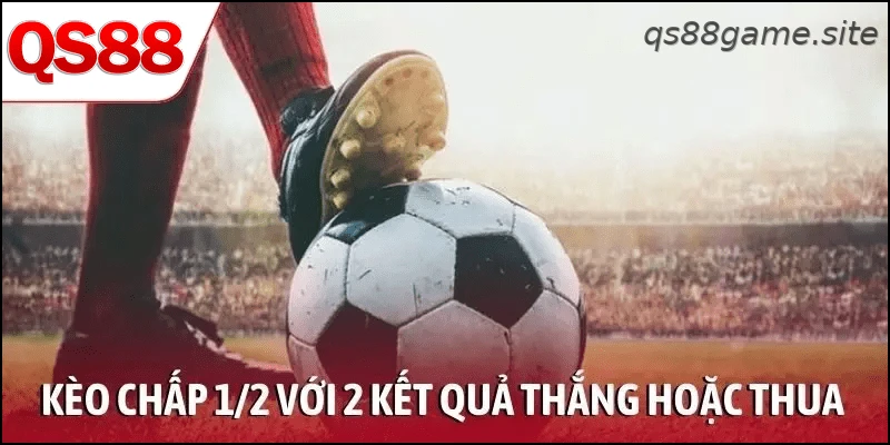 Kèo chấp 1/2 với 2 kết quả cuối cùng là thắng hoặc thua