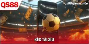 Kèo Tài Xỉu Bóng Đá – Bí Quyết Chơi Hiệu Quả Từ QS88