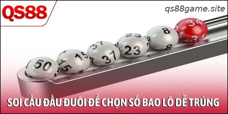 Soi cầu đầu đuôi để chọn con số bao lô dễ trúng nhất