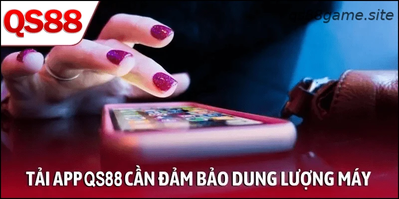 Tải app QS88 cần đảm bảo dung lượng máy