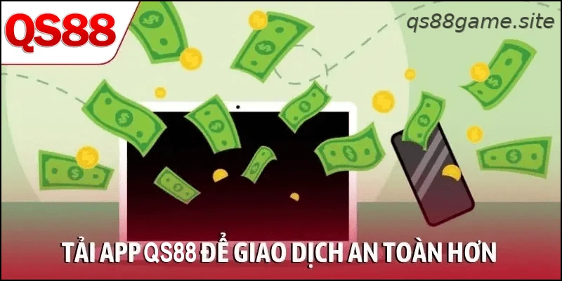 Tải app QS88 để giao dịch an toàn hơn
